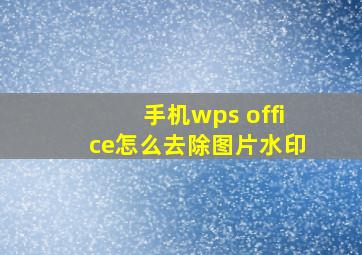 手机wps office怎么去除图片水印