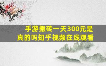 手游搬砖一天300元是真的吗知乎视频在线观看