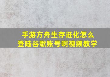 手游方舟生存进化怎么登陆谷歌账号啊视频教学