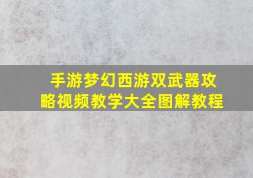 手游梦幻西游双武器攻略视频教学大全图解教程