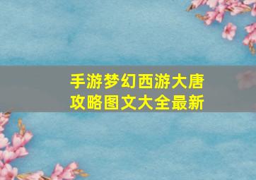 手游梦幻西游大唐攻略图文大全最新