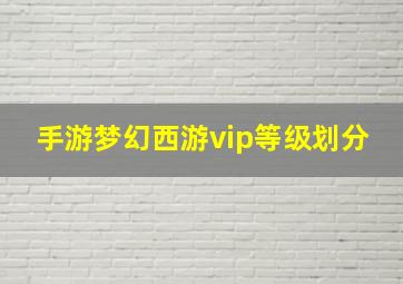 手游梦幻西游vip等级划分