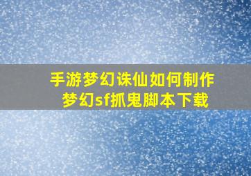 手游梦幻诛仙如何制作梦幻sf抓鬼脚本下载