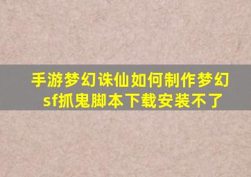 手游梦幻诛仙如何制作梦幻sf抓鬼脚本下载安装不了