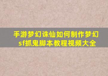 手游梦幻诛仙如何制作梦幻sf抓鬼脚本教程视频大全