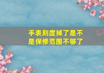 手表刻度掉了是不是保修范围不够了