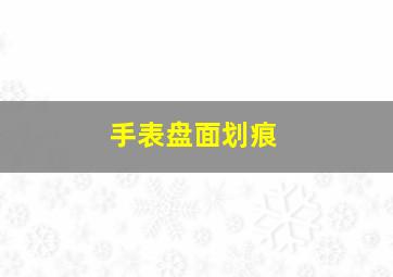 手表盘面划痕