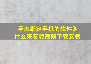 手表绑定手机的软件叫什么来着呢视频下载安装