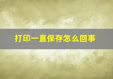 打印一直保存怎么回事