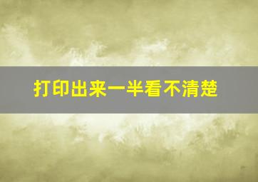 打印出来一半看不清楚