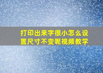 打印出来字很小怎么设置尺寸不变呢视频教学