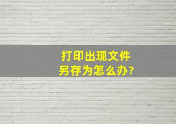 打印出现文件另存为怎么办?