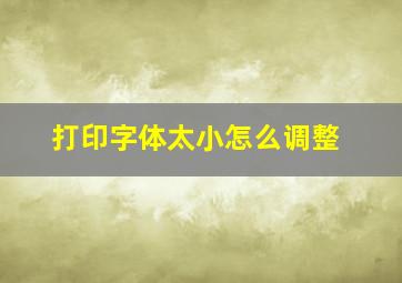 打印字体太小怎么调整