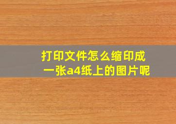 打印文件怎么缩印成一张a4纸上的图片呢