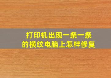 打印机出现一条一条的横纹电脑上怎柈修复