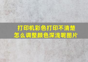 打印机彩色打印不清楚怎么调整颜色深浅呢图片