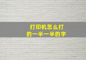 打印机怎么打的一半一半的字