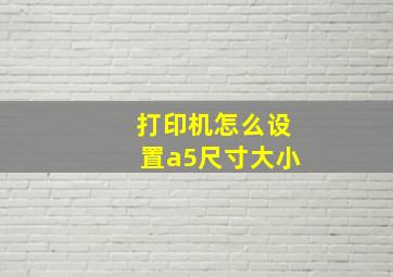 打印机怎么设置a5尺寸大小