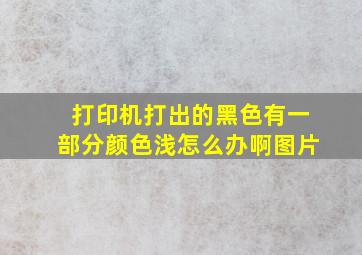 打印机打出的黑色有一部分颜色浅怎么办啊图片