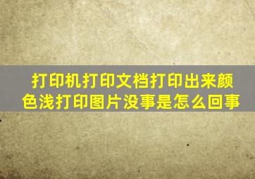 打印机打印文档打印出来颜色浅打印图片没事是怎么回事