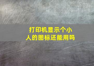 打印机显示个小人的图标还能用吗