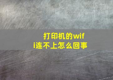 打印机的wifi连不上怎么回事