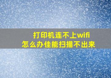 打印机连不上wifi怎么办佳能扫描不出来