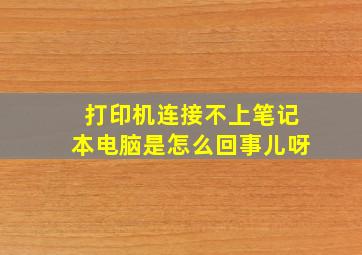 打印机连接不上笔记本电脑是怎么回事儿呀