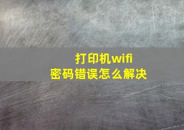 打印机wifi密码错误怎么解决