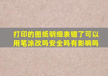 打印的图纸明细表错了可以用笔涂改吗安全吗有影响吗