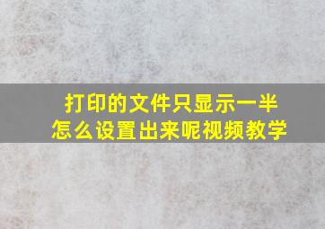 打印的文件只显示一半怎么设置出来呢视频教学