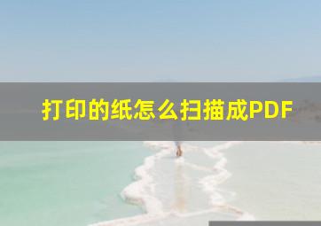 打印的纸怎么扫描成PDF