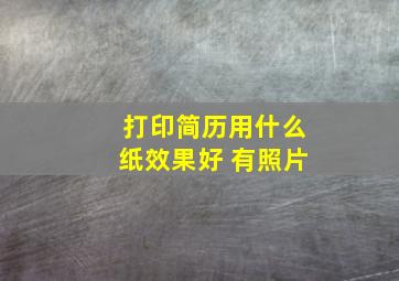 打印简历用什么纸效果好 有照片