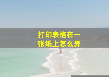 打印表格在一张纸上怎么弄