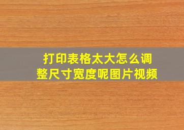 打印表格太大怎么调整尺寸宽度呢图片视频