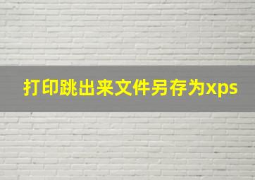 打印跳出来文件另存为xps