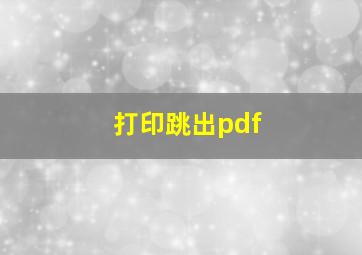 打印跳出pdf