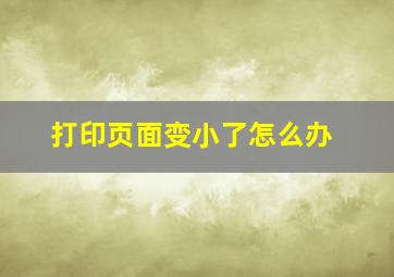 打印页面变小了怎么办