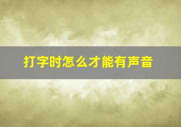 打字时怎么才能有声音