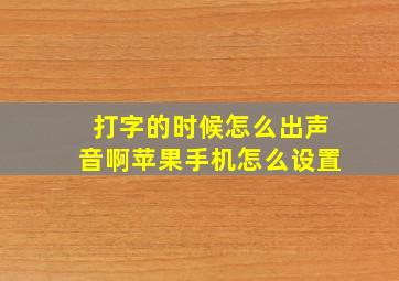 打字的时候怎么出声音啊苹果手机怎么设置