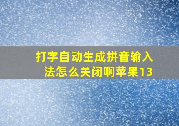 打字自动生成拼音输入法怎么关闭啊苹果13