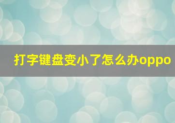 打字键盘变小了怎么办oppo