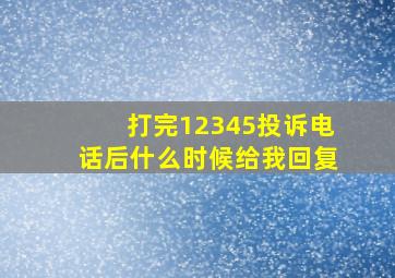 打完12345投诉电话后什么时候给我回复