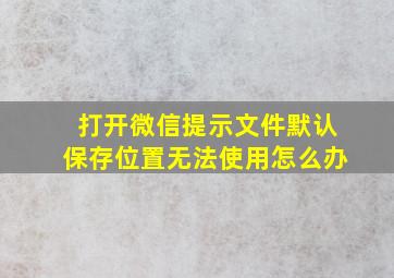 打开微信提示文件默认保存位置无法使用怎么办