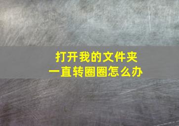 打开我的文件夹一直转圈圈怎么办