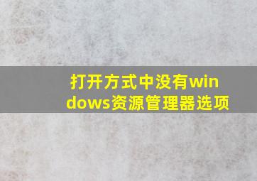 打开方式中没有windows资源管理器选项