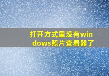 打开方式里没有windows照片查看器了