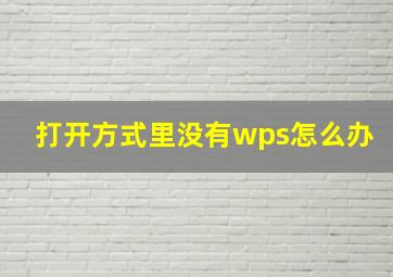 打开方式里没有wps怎么办