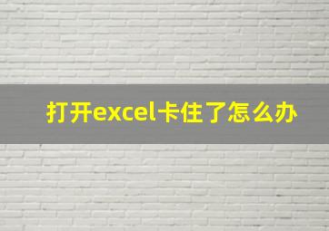 打开excel卡住了怎么办