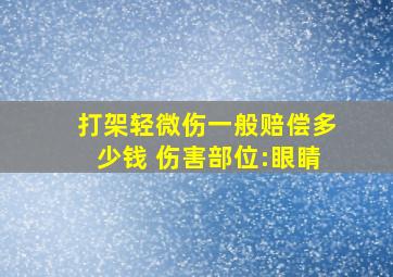 打架轻微伤一般赔偿多少钱 伤害部位:眼睛